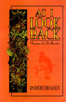 As I Look Back: Musings of a Birdhunter - Braden, Robert