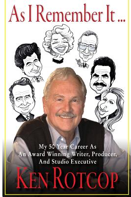 As I Remember It: My 50 Year Career as an Award Winning Writer, Producer, and Studio Executive - Rotcop, Ken