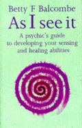 As I See it: Psychic's Guide to Developing Your Sensing and Healing Abilities