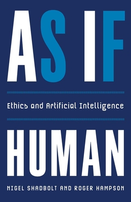 As If Human: Ethics and Artificial Intelligence - Shadbolt, Nigel, and Hampson, Roger
