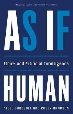 As If Human: Ethics and Artificial Intelligence - Shadbolt, Nigel, and Hampson, Roger