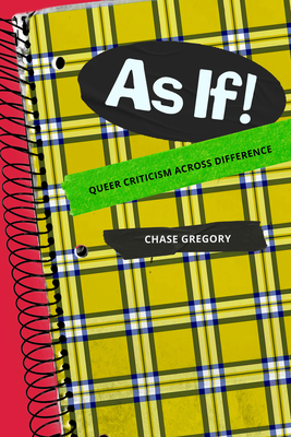 As If!: Queer Criticism Across Difference - Gregory, Chase