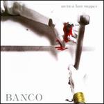 As in a Last Supper - Banco