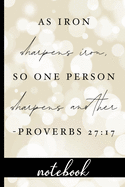 As Iron Sharpens Iron, So One Person Sharpens Another Proverbs 27: 17 - Notebook: Blank Line Notebook With Bible Verse & Pretty Cover Design - Great To Use As A Diary, Gratitude & Prayer Journal And More!