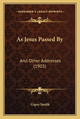 As Jesus Passed By: And Other Addresses (1905) - Smith, Gipsy