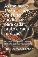 As melhores 150 misturas de ervas medicinais para cada prato e cada refei??o.: Para carne, peixe, legumes e qualquer outro prato secundrio. As misturas de especiarias conhecidas e desconhecidas.