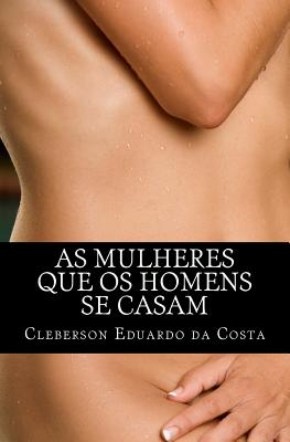 As Mulheres Que OS Homens Se Casam - Da Costa, Cleberson Eduardo
