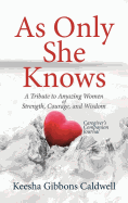 As Only She Knows: A Tribute to Amazing Women of Strength, Courage, and Wisdom Caregiver's Companion Journal