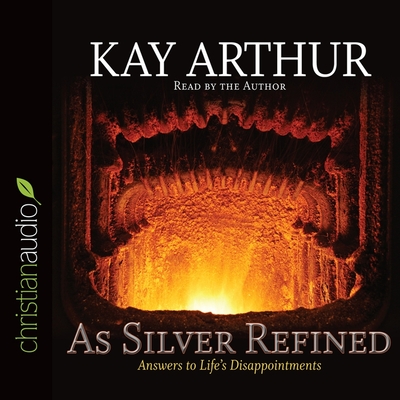As Silver Refined: Answers to Life's Disappointments - Arthur, Kay (Read by)