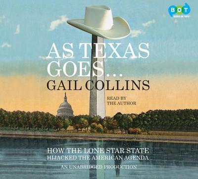 As Texas Goes...: How the Lone Star State Hijacked the American Agenda - Collins, Gail (Read by)