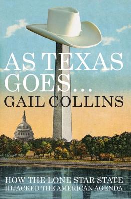 As Texas Goes...: How the Lone Star State Hijacked the American Agenda - Collins, Gail