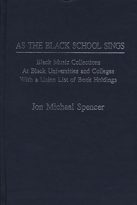 As the Black School Sings: Black Music Collections at Black Universities and Colleges with a Union List of Book Holdings - Spencer, Jon Michael