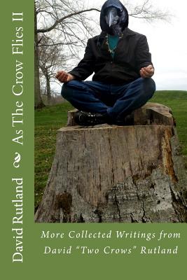 As The Crow Flies 2: More Collected Writings from David "Two Crows" Rutland - Rutland, David