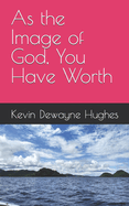 As the Image of God, You Have Worth