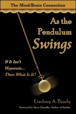 As the Pendulum Swings: If It Isn't Hypnosis, Then What Is It? - Brady, Lindsay A