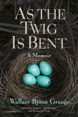 As the Twig Is Bent: A Memoir Volume 1 - Grange, Wallace Byron