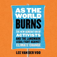 As the World Burns Lib/E: The New Generation of Activists and the Landmark Legal Fight Against Climate Change