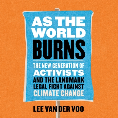 As the World Burns Lib/E: The New Generation of Activists and the Landmark Legal Fight Against Climate Change - Van Der Voo, Lee