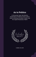 As to Politics: A Discussion Upon the Relative Importance of Political Action and of Class-conscious Economic Action and the Urgent Necessity of Both