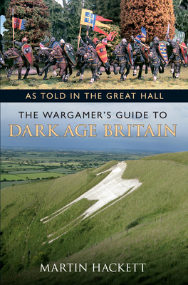 As Told in the Great Hall: The Wargamer's Guide to Dark Age Britain - Hackett, Martin