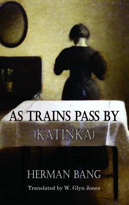 As Trains Pass by: Katinka - Bang, Herman, and Jones, W Glyn (Translated by)
