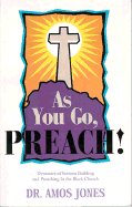 As You Go, Preach!: Dynamics of Sermon Building and Preaching in the Black Church