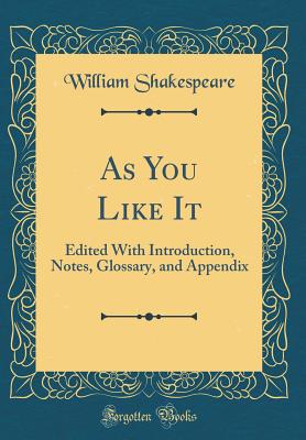 As You Like It: Edited with Introduction, Notes, Glossary, and Appendix (Classic Reprint) - Shakespeare, William