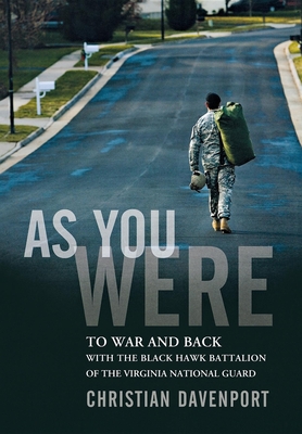 As You Were: To War and Back with the Black Hawk Battalion of the Virginia National Guard - Davenport, Christian
