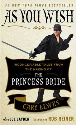 As You Wish: Inconceivable Tales from the Making of The Princess Bride - Elwes, Cary, and Layden, Joe, and Reiner, Rob (Foreword by)