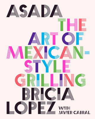 Asada: The Art of Mexican-Style Grilling - Lopez, Bricia, and Cabral, Javier
