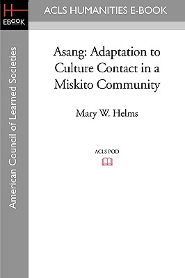 Asang: Adaptation to Culture Contact in a Miskito Community - Helms, Mary W