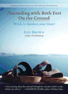 Ascending with Both Feet on the Ground: Words to Awaken Your Heart