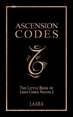 Ascension Codes: Little Book of Light Codes (Volume 2) - Activation Symbols, Messages and Guidance for Awakening - Laara