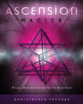 Ascension Magick: Ritual, Myth & Healing for the New Aeon - Penczak, Christopher