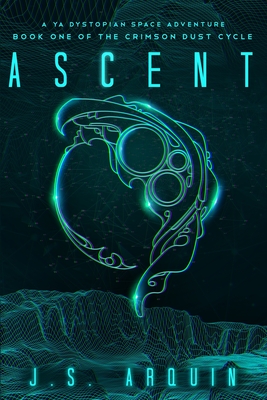 Ascent: A YA Dystopian Space Adventure (Book One of The Crimson Dust Cycle) - Arquin, J S