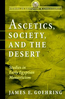 Ascetics, Society, and the Desert - Goehring, James E