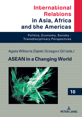 ASEAN in a Changing World - Grabowski, Marcin, and Zi tek, Agata (Editor), and Gil, Grzegorz (Editor)