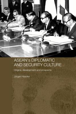 Asean's Diplomatic and Security Culture: Origins, Development and Prospects - Haacke, Jurgen