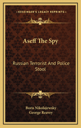 Aseff the Spy: Russian Terrorist and Police Stool