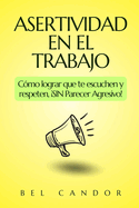 Asertividad En El Trabajo: C?mo lograr que te escuchen y respeten, SIN Parecer Agresivo!
