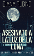 Asesinato A La Luz De La Luna - Una Colecci?n De Relatos Cortos