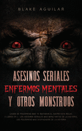 Asesinos Seriales, Enfermos Mentales y otros Monstruos: Casos de Psic?patas que te Quitaran el Sueo esta Noche. 2 Libros en 1 - Los Asesinos Seriales ms Impactantes de la Historia, Los Psic?patas ms Despiadados de la Historia