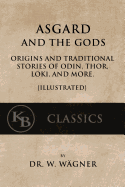 Asgard and the Gods: Origins and Traditional Stories of Odin, Thor, Loki, and more. [Illustrated]