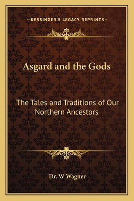 Asgard and the Gods: The Tales and Traditions of Our Northern Ancestors - Wagner, W, Dr.