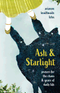 Ash and Starlight: Prayers for the Chaos & Grace of Daily Life