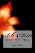 Ash & Dirt: Fire Flower Trilogy