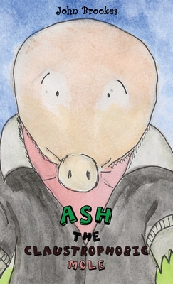 Ash the Claustrophobic Mole - Brookes, John, and Hardcastle, E Rachael (Editor)