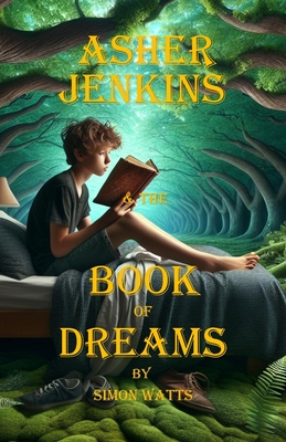 Asher Jenkins & The Book of Dreams: The Dreamworld Chronicles - Book One - Watts, Simon