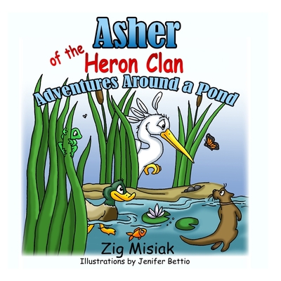 Asher the Baby Blue Heron: Adventures Around a Pond - Misiak, Zig