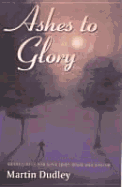 Ashes to Glory: Meditations for Lent, Holy Week and Easter - Dudley, Martin